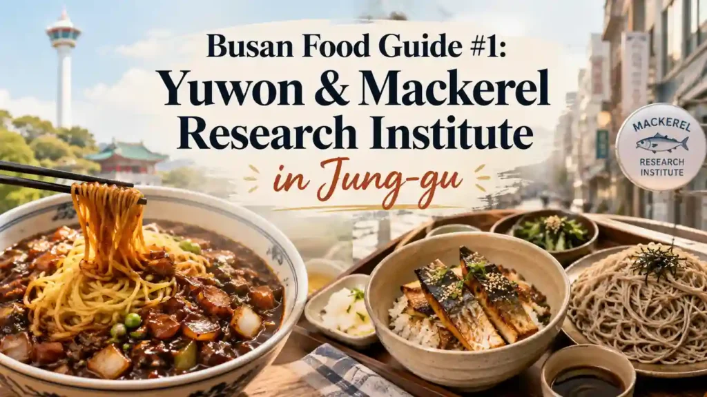Busan Food in Jung-gu featuring Yuwon Korean-Chinese noodles and mackerel dishes from Mackerel Research Institute
