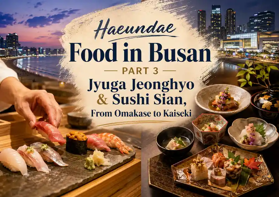 Haeundae food in Busan featuring Sushi Sian omakase and Jyuga Jeonghyo kaiseki-style dining