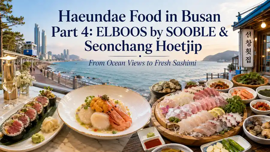 Haeundae food in Busan featuring ELBOOS by SOOBLE, Seonchang Hoetjip, fresh sashimi and Mipo ocean views